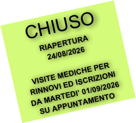 CHIUSO
RIAPERTURA
24/08/2026

VISITE MEDICHE PER
RINNOVI ED ISCRIZIONI
DA MARTEDI’ 01/09/2026
SU APPUNTAMENTO